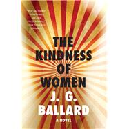 The Kindness of Women A Novel by Ballard, J. G., 9781631493348