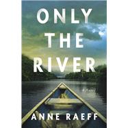 Only the River A Novel by Raeff, Anne, 9781640093348