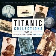 Titanic Collections Volume 2: Fragments of History The People by Beatty, Mike; Behe, George; Lamoreau, John; Powell, Trevor; Tanito, Kalman; Lynch, Don, 9781803993348