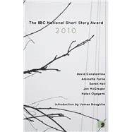 The BBC National Short Story Award 2010 by Constantine, David; Forna, Aminatta; Hall, Sarah; McGregor, Jon; Oyeyemi, Helen; Naughtie, James, 9781905583348