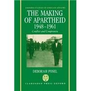 The Making of Apartheid, 1948-1961 Conflict and Compromise by Posel, Deborah, 9780198273349