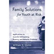 Family Solutions for Youth at Risk: Applications to Juvenile Delinquency, Truancy, and Behavior Problems by Quinn,William H., 9780415763349