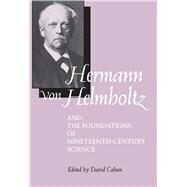 Hermann Von Helmholtz and the Foundations of Nineteenth-Century Science by Cahan, David, 9780520083349