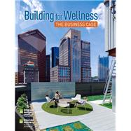 Building for Wellness The Business Case by Kramer, Anita; Lassar, Terry; Hammerschmidt, Sara; Federman, Mark, 9780874203349