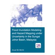 Flood Inundation Modeling and Hazard Mapping under Uncertainty in the Sungai Johor Basin, Malaysia by Ali; Anuar Bin Md., 9781138603349