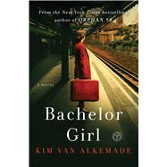 Bachelor Girl A Novel by the Author of Orphan #8 by Alkemade, Kim Van, 9781501173349