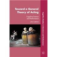 Toward a General Theory of Acting Cognitive Science and Performance by Lutterbie, John, 9780230113350