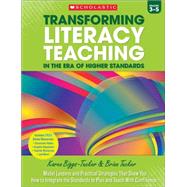 Transforming Literacy Teaching in the Era of Higher Standards: Grades 3-5 Model Lessons and Practical Strategies That Show You How to Integrate the Standards to Plan and Teach With Confidence by Biggs-Tucker, Karen; Tucker, Brian, 9780545653350