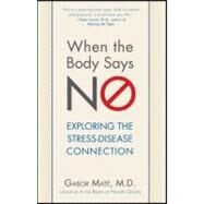 When the Body Says No : Understanding the Stress-Disease Connection by Mate, Gabor, 9780470923351