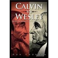 Calvin vs. Wesley: Bringing Belief in Line with Practice by Thorsen, Don, 9781426743351