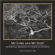 My Lord and My God! My Spiritual Awakening to the Joy of the Cross by Holt, Terry G; Holt, Ann C, 9798350943351