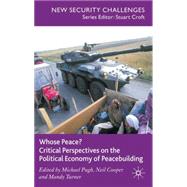 Whose Peace? Critical Perspectives on the Political Economy of Peacebuilding by Pugh, Michael; Cooper, Neil; Turner, Mandy, 9780230573352