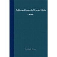 Politics and Empire in Victorian Britain A Reader by Burton, Antoinette, 9780312293352
