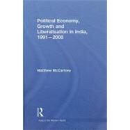 Political Economy, Growth and Liberalisation in India, 1991-2008 by Mccartney; Matthew, 9780415493352