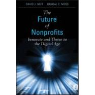 The Future of Nonprofits Innovate and Thrive in the Digital Age by Neff, David J.; Moss, Randal C., 9780470913352