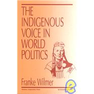 Indigenous Voice in World Politics Vol. 7 : Since Time Immemorial by Franke Wilmer, 9780803953352