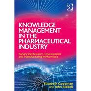 Knowledge Management in the Pharmaceutical Industry: Enhancing Research, Development and Manufacturing Performance by Goodman,Elisabeth, 9781409453352