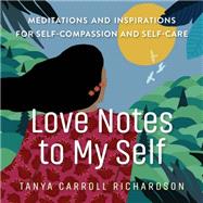 Love Notes to My Self Meditations and Inspirations for Self-Compassion and Self-Care by Richardson, Tanya Carroll, 9781523513352