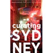 Curating Sydney Imagining the City's Future by Bennett, Jill; Beudel, Saskia, 9781742233352