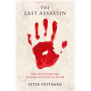 The Last Assassin The Hunt for the Killers of Julius Caesar by Stothard, Peter, 9780197523353