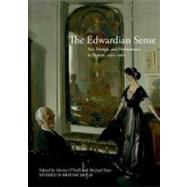 The Edwardian Sense; Art, Design, and Performance in Britain, 1901-1910 by Edited by Morna O'Neill and Michael Hatt, 9780300163353