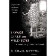 Savage Girls and Wild Boys A History of Feral Children by Newton, Michael, 9780312423353