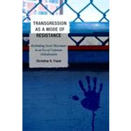 Transgression as a Mode of Resistance Rethinking Social Movement in an Era of Corporate Globalization by Foust, Christina R., 9780739143353
