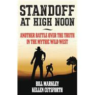 Stand Off at High Noon Another Battle over the Truth in the Mythic Wild West by Markley, Bill; Cutsforth, Kellen, 9781493053353