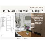 Integrated Drawing Techniques Designing Interiors With Hand Sketching, SketchUp, and Photoshop by Gordon, Robert Philip, 9781628923353