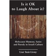 Is it OK to Laugh About it? Holocaust Humour, Satire and Parody in Israeli Culture by Steir-livny, Liat, 9781910383353
