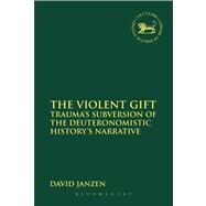 The Violent Gift Trauma's Subversion of the Deuteronomistic History's Narrative by Janzen, David, 9780567323354