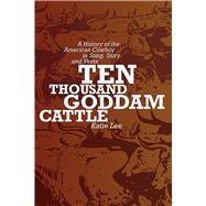 Ten Thousand Goddam Cattle by Lee, Katie, 9780826323354