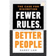 Fewer Rules, Better People The Case for Discretion by Lam, Barry, 9781324123354