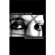 Confronting Truths by Schwimley, Victoria; Patrick, Linda, 9781450543354