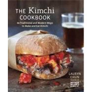 The Kimchi Cookbook 60 Traditional and Modern Ways to Make and Eat Kimchi by Chun, Lauryn; Massov, Olga, 9781607743354
