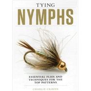 Tying Nymphs Essential Flies and Techniques for the Top Patterns by Craven, Charlie, 9781934753354
