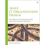 Agile IT Organization Design  For Digital Transformation and Continuous Delivery by Narayan, Sriram, 9780133903355