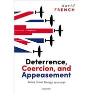 Deterrence, Coercion, and Appeasement British Grand Strategy, 1919-1940 by French, David, 9780192863355