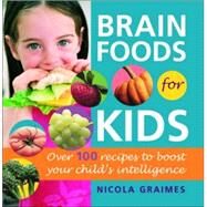 Brain Foods for Kids Over 100 Recipes to Boost Your Child's Intelligence: A Cookbook by GRAIMES, NICOLA, 9780553383355