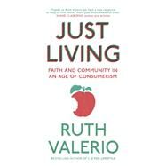 Just Living Faith and Community in an Age of Consumerism by Valerio, Ruth, 9781473613355