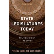 State Legislatures Today Politics under the Domes by Squire, Peverill; Moncrief, Gary, 9781538123355