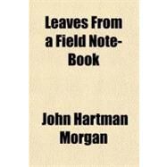 Leaves from a Field Note-book by Morgan, John Hartman, 9781926683355