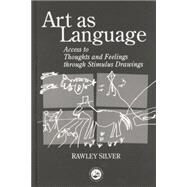 Art as Language: Access to Emotions and Cognitive Skills through Drawings by Silver,Rawley, 9780415763356