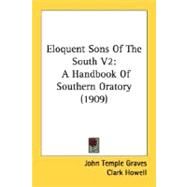 Eloquent Sons of the South V2 : A Handbook of Southern Oratory (1909) by Graves, John Temple; Howell, Clark; Williams, Walter, 9780548663356