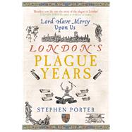 Lord Have Mercy Upon Us London's Plague Years by Porter, Stephen, 9780752433356