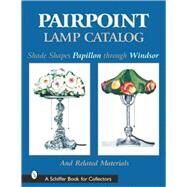 Pairpoint Lamp Catalog : Shade Shapes Papillon Through Windsor and Related Material by St. Aubin, Louis O., Jr., 9780764313356