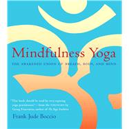 Mindfulness Yoga : The Awakened Union of Breath, Body, and Mind by Boccio, Frank Jude; Feuerstein, Georg, 9780861713356
