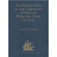 The Second Part of the Chronicle of Peru by Pedro de Cieza de Le=n by Markham,Clements R., 9781409413356