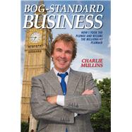 Bog-Standard Business How I Took the Plunge and Became the Millionaire Plumber by Mullins, Charlie, 9781784183356