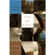 How Art Works A Psychological Exploration by Winner, Ellen, 9780190863357